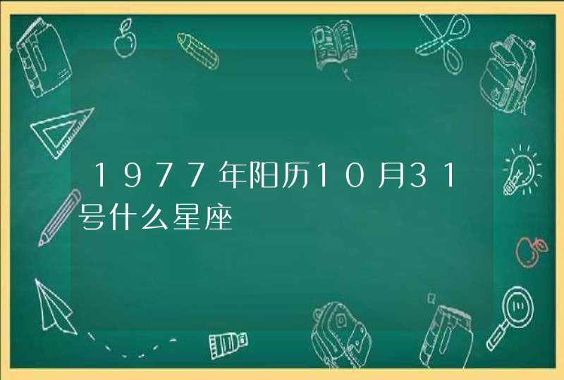 1977年阳历10月31号什么星座 1977年阳历10月31号什么星座