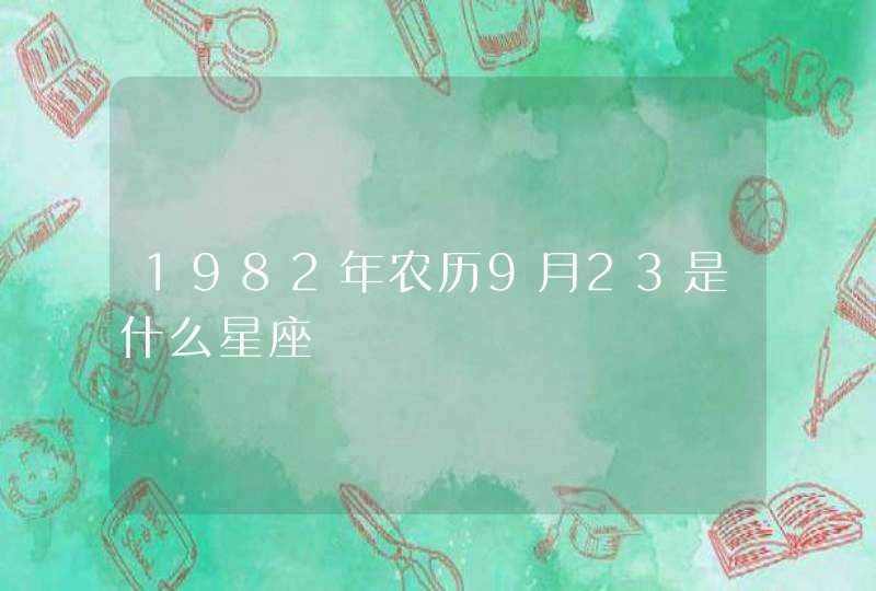 1982年农历9月23是什么星座 1982年农历9月23是什么星座