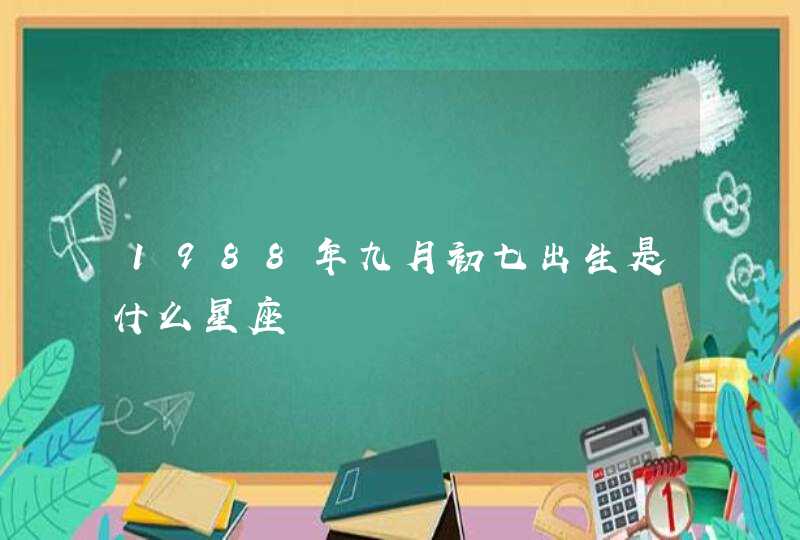 1988年九月初七出生是什么星座 1988年九月初七出生是什么星座