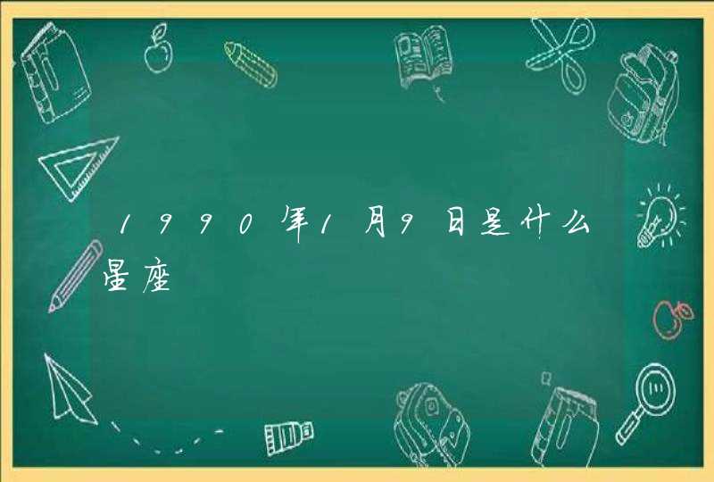 1990年1月9日是什么星座 1990年1月9日是什么星座