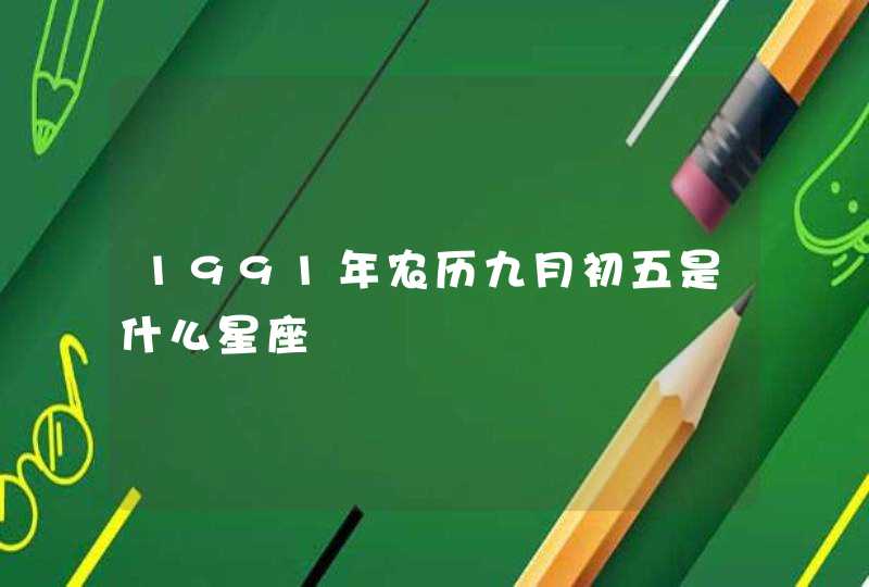 1991年农历九月初五是什么星座 1991年农历九月初五是什么星座
