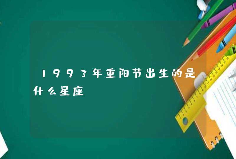 1993年重阳节出生的是什么星座 1993年重阳节出生的是什么星座