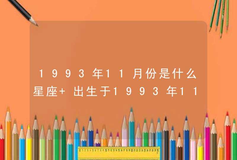 1993年11月份是什么星座 出生于1993年11月的星座 1993年11月份是什么星座 出生于1993年11月的星座