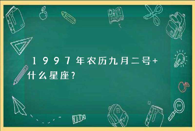 1997年农历九月二号 什么星座? 1997年农历九月二号 什么星座?