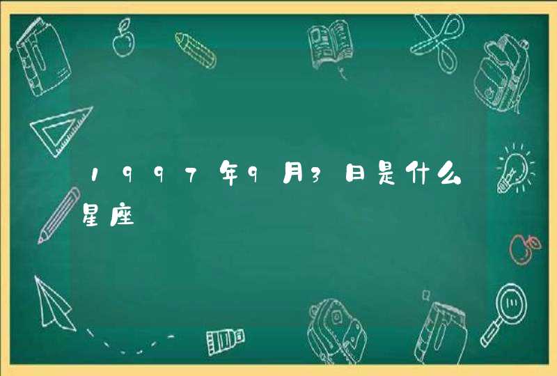 1997年9月3日是什么星座 1997年9月3日是什么星座