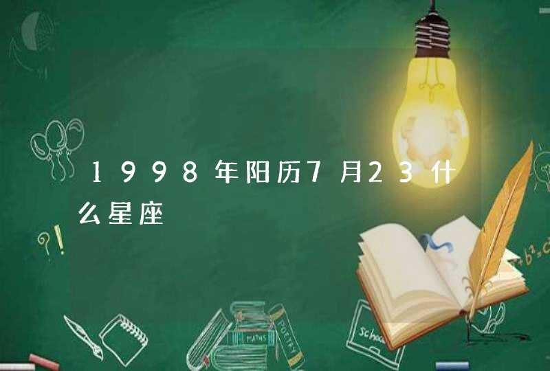 1998年阳历7月23什么星座 1998年阳历7月23什么星座