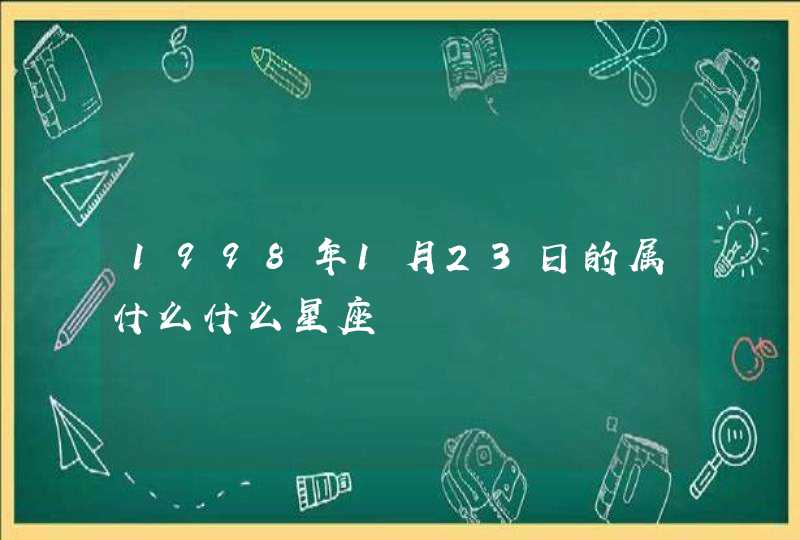 1998年1月23日的属什么什么星座 1998年1月23日的属什么什么星座
