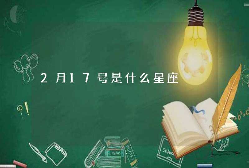2月17号是什么星座 2月17号是什么星座