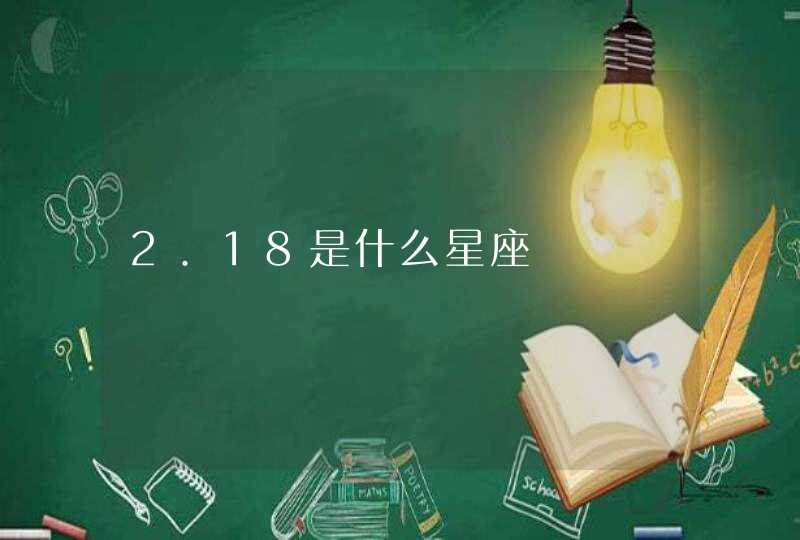 2.18是什么星座 2.18是什么星座