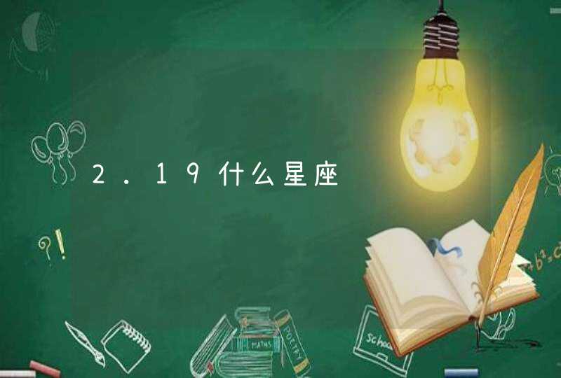 2.19什么星座 2.19什么星座