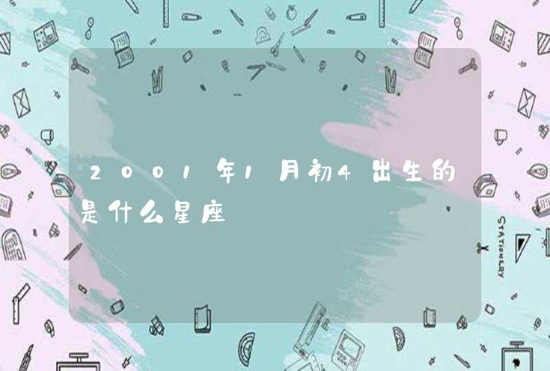 2001年1月初4出生的是什么星座 2001年1月初4出生的是什么星座