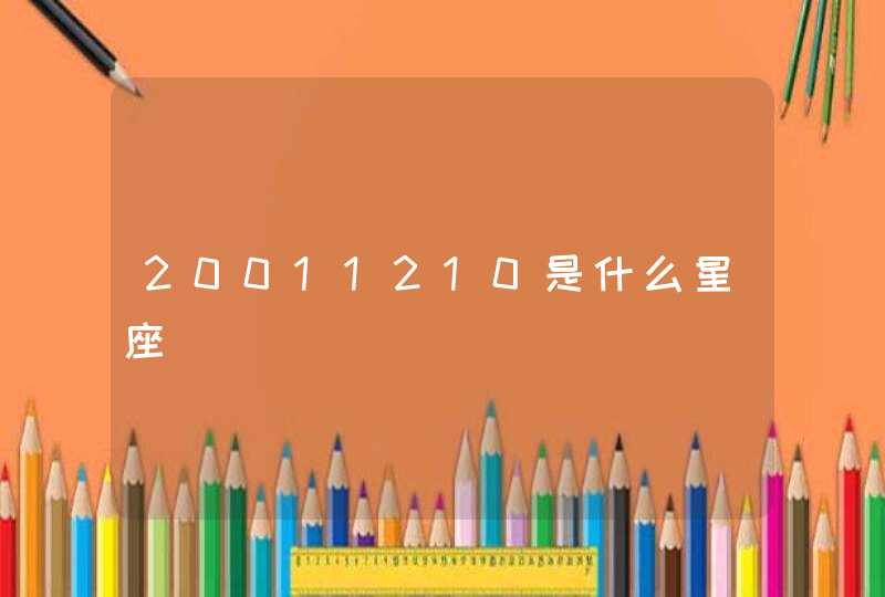 20011210是什么星座 20011210是什么星座