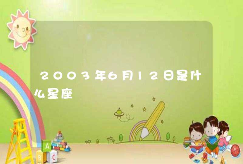 2003年6月12日是什么星座 2003年6月12日是什么星座