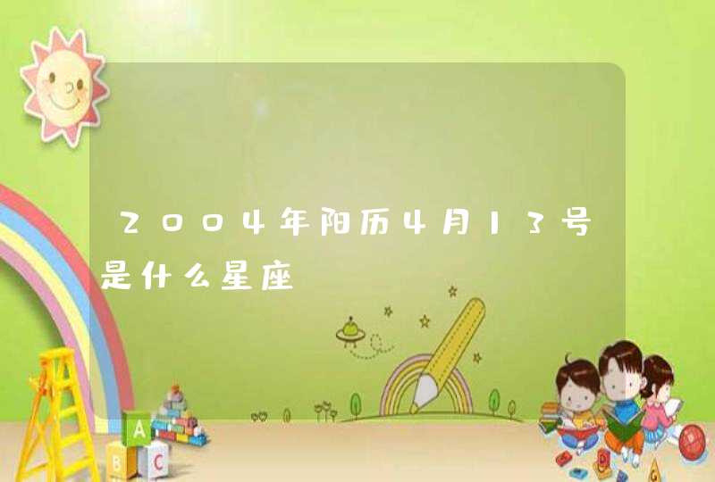 2004年阳历4月13号是什么星座 2004年阳历4月13号是什么星座