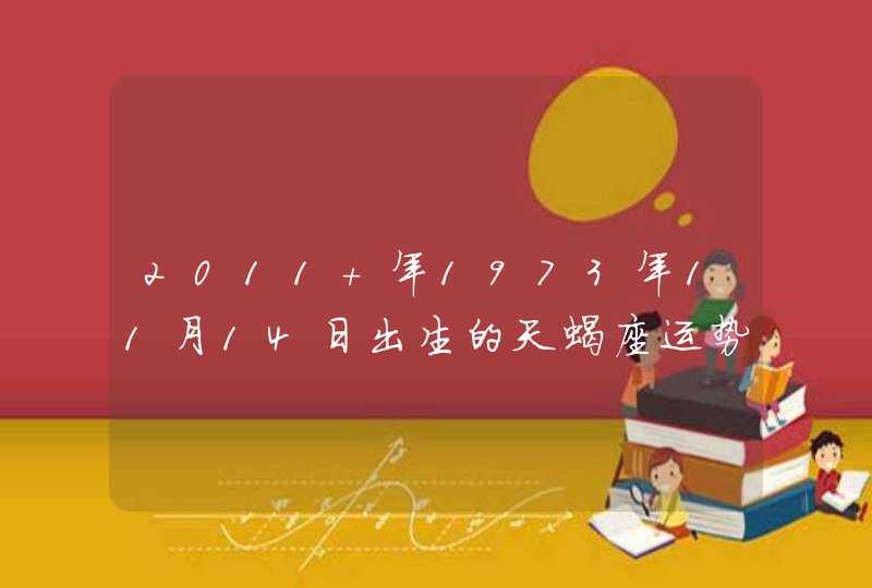 2011 年1973年11月14日出生的天蝎座运势 2011 年1973年11月14日出生的天蝎座运势