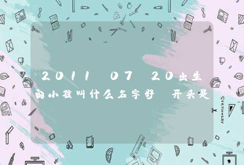 2011.07.20出生的小孩叫什么名字好?开头是:罗世?后面一个字叫什么好?拜托了各位 谢谢 2011.07.20出生的小孩叫什么名字好?开头是:罗世?后面一个字叫什么好?拜托了各位 谢谢