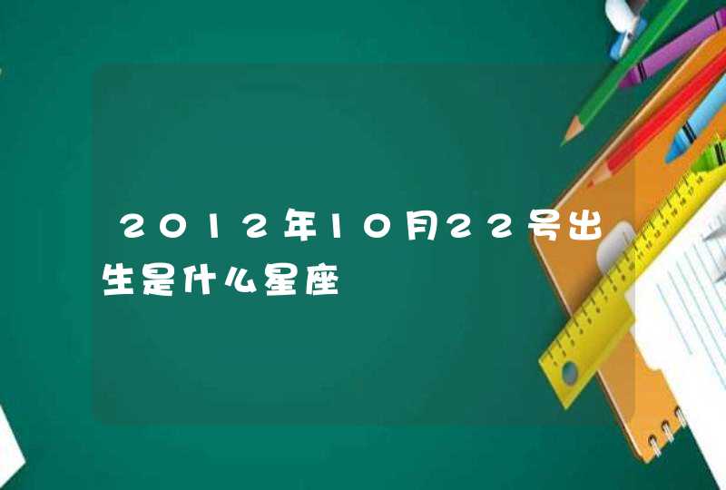 2012年10月22号出生是什么星座 2012年10月22号出生是什么星座