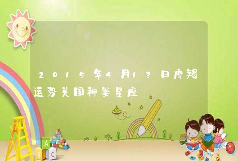 2015年4月13日摩羯运势美国神婆星座 2015年4月13日摩羯运势美国神婆星座