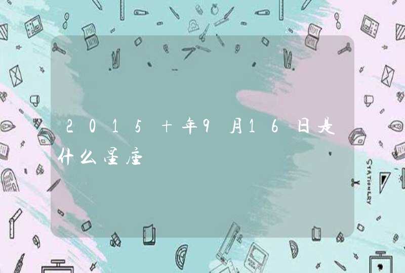 2015 年9月16日是什么星座 2015 年9月16日是什么星座