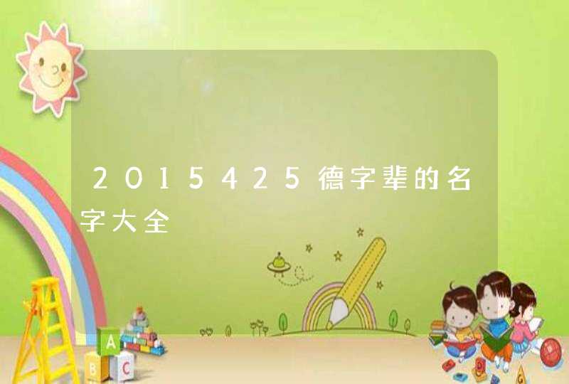 2015425德字辈的名字大全 2015425德字辈的名字大全