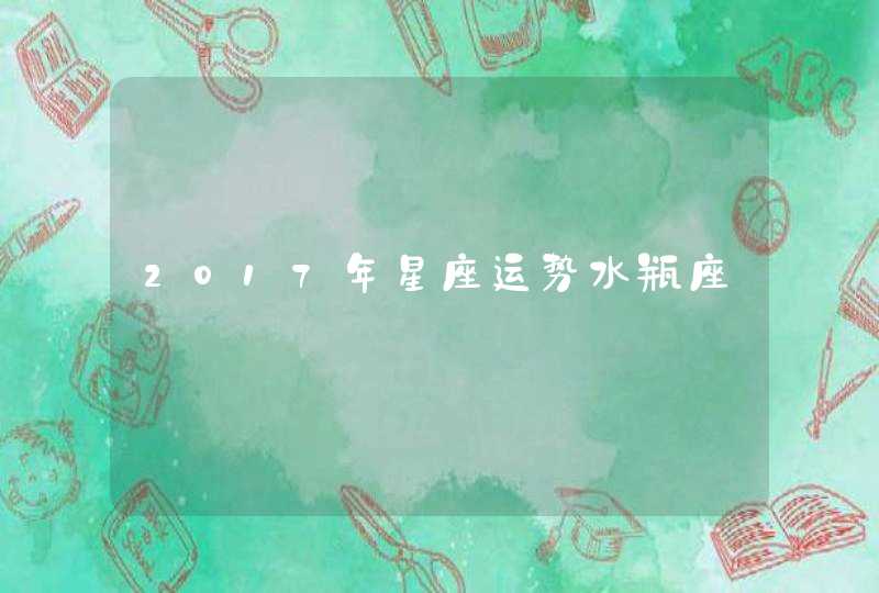 2017年星座运势水瓶座 2017年星座运势水瓶座