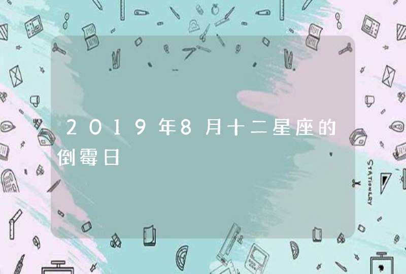 2019年8月十二星座的倒霉日 2019年8月十二星座的倒霉日