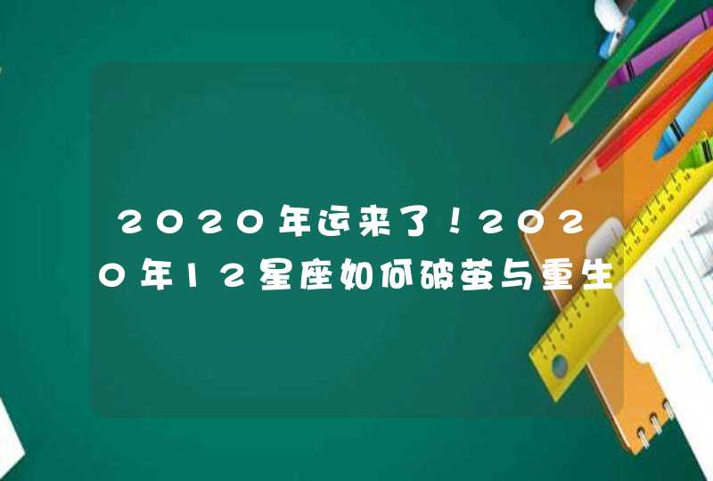 2020年运来了!2020年12星座如何破茧与重生?(整体天象篇) 2020年运来了!2020年12星座如何破茧与重生?(整体天象篇)