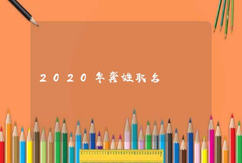 2020年龚姓取名 2020年龚姓取名