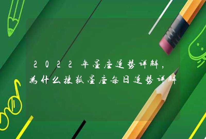 2022年星座运势详解,为什么搜狐星座每日运势详解从年后一直无法打开? 2022年星座运势详解,为什么搜狐星座每日运势详解从年后一直无法打开?