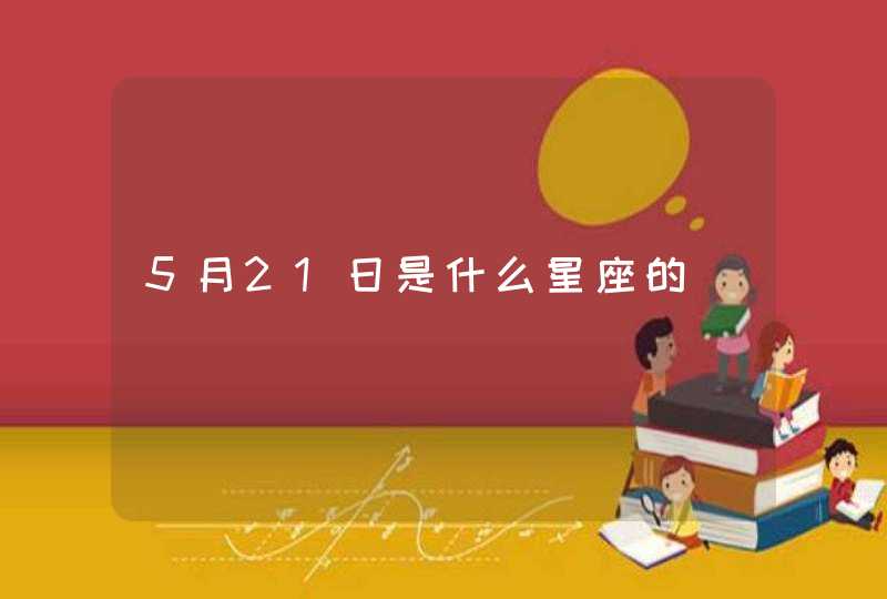 5月21日是什么星座的 5月21日是什么星座的