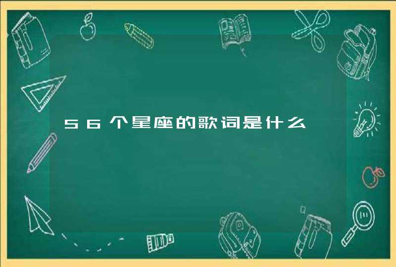 56个星座的歌词是什么 56个星座的歌词是什么