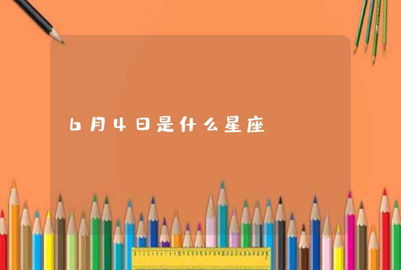 6月4日是什么星座 6月4日是什么星座