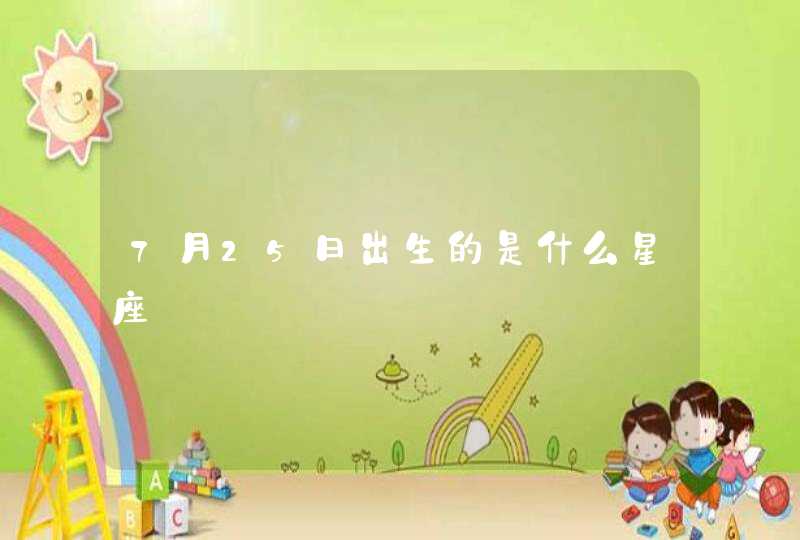 7月25日出生的是什么星座 7月25日出生的是什么星座