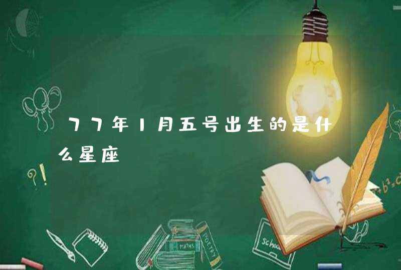 77年1月五号出生的是什么星座 77年1月五号出生的是什么星座