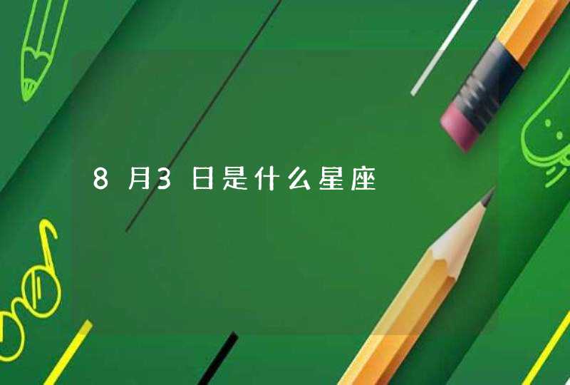 8月3日是什么星座 8月3日是什么星座