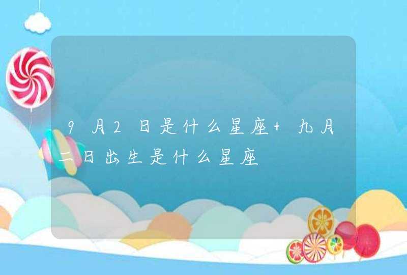 9月2日是什么星座 九月二日出生是什么星座 9月2日是什么星座 九月二日出生是什么星座