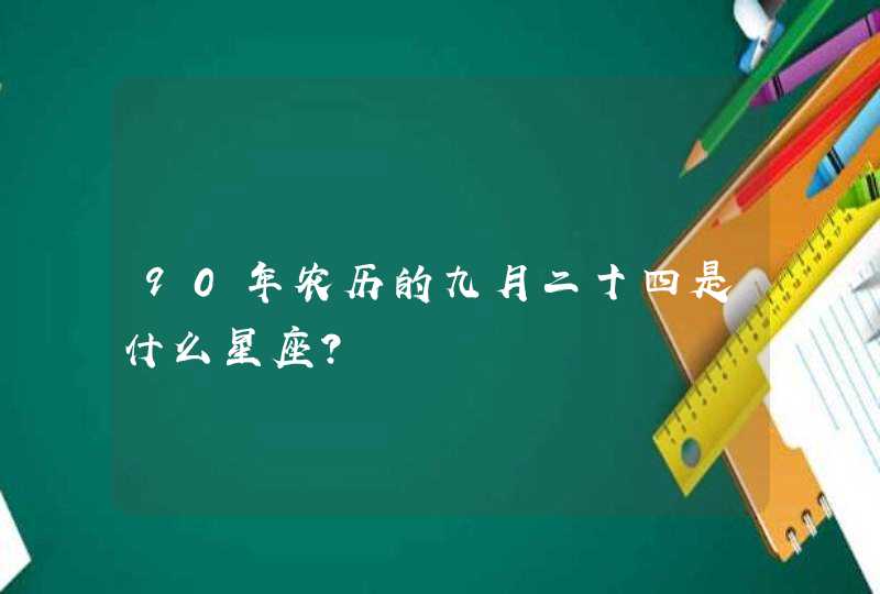 90年农历的九月二十四是什么星座? 90年农历的九月二十四是什么星座?