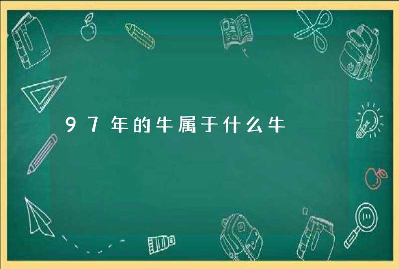 97年的牛属于什么牛 97年的牛属于什么牛