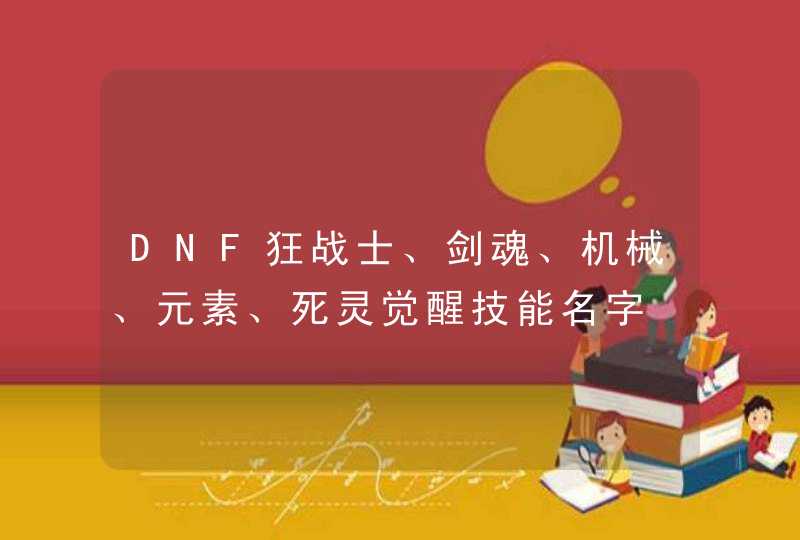 DNF狂战士、剑魂、机械、元素、死灵觉醒技能名字 DNF狂战士、剑魂、机械、元素、死灵觉醒技能名字