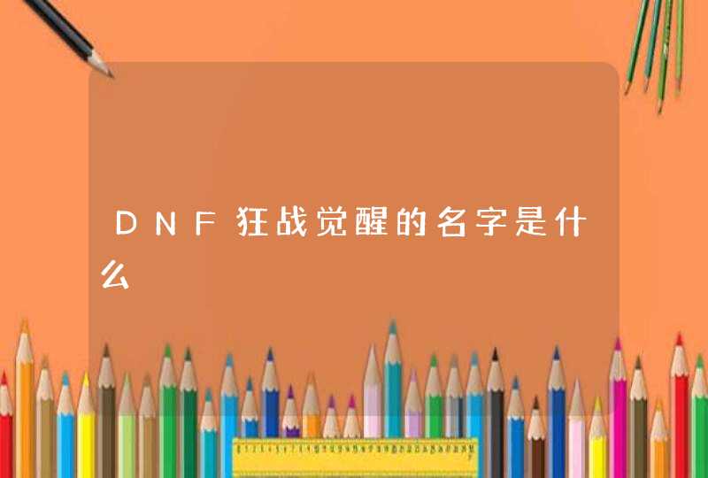 DNF狂战觉醒的名字是什么 DNF狂战觉醒的名字是什么