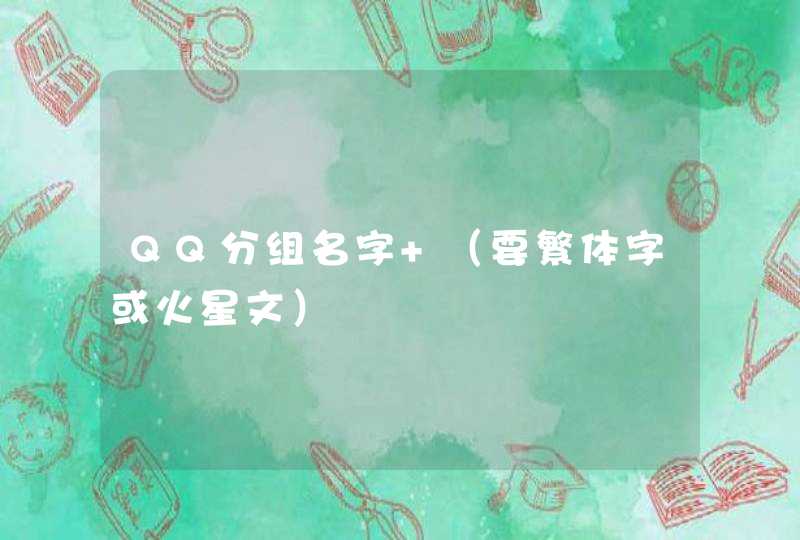 QQ分组名字 (要繁体字或火星文) QQ分组名字 (要繁体字或火星文)