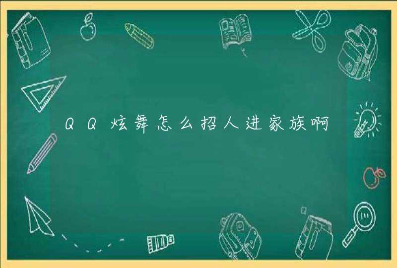 QQ炫舞怎么招人进家族啊 QQ炫舞怎么招人进家族啊