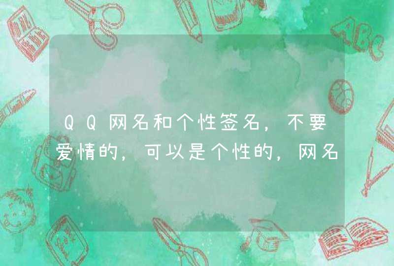 QQ网名和个性签名,不要爱情的,可以是个性的,网名要带星字,还要有符号!谢谢啦! QQ网名和个性签名,不要爱情的,可以是个性的,网名要带星字,还要有符号!谢谢啦!