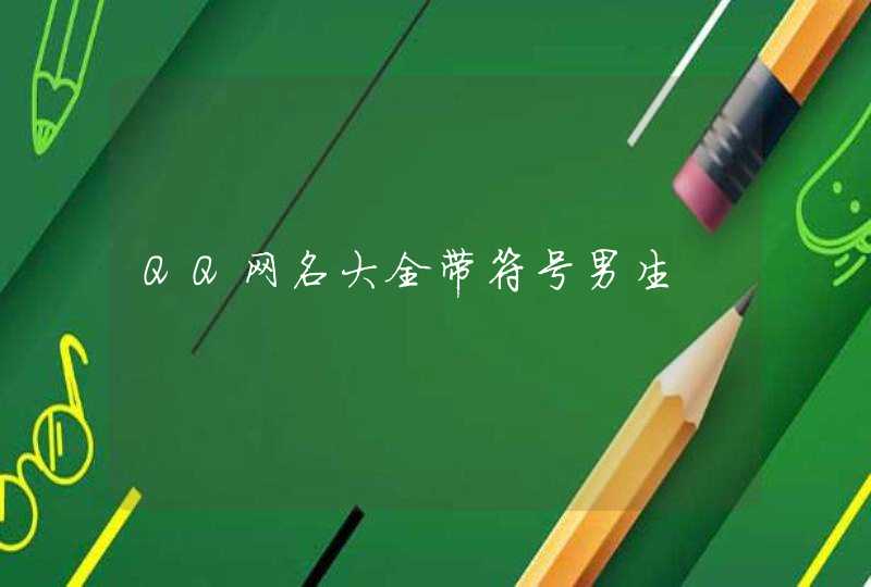 QQ网名大全带符号男生 QQ网名大全带符号男生