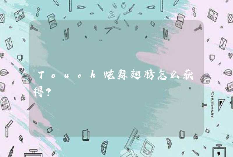 Touch炫舞翅膀怎么获得? Touch炫舞翅膀怎么获得?