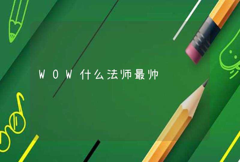 WOW什么法师最帅 WOW什么法师最帅