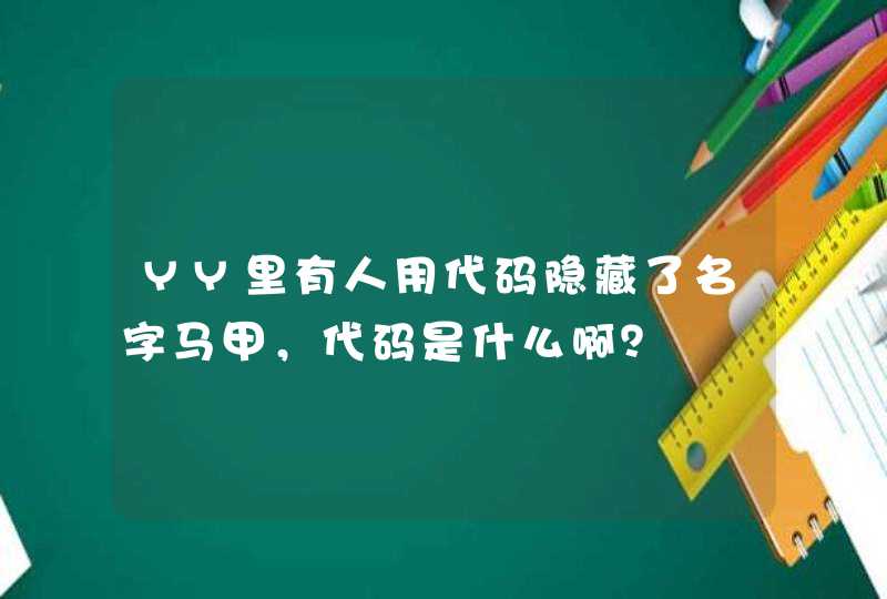 YY里有人用代码隐藏了名字马甲,代码是什么啊? YY里有人用代码隐藏了名字马甲,代码是什么啊?