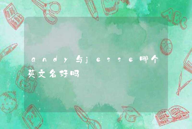 andy与jesse哪个英文名好吗 andy与jesse哪个英文名好吗