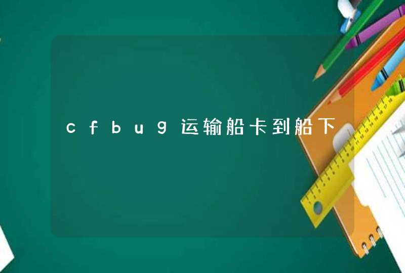 cfbug运输船卡到船下 cfbug运输船卡到船下