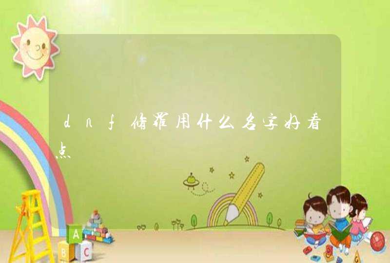 dnf修罗用什么名字好看点 dnf修罗用什么名字好看点
